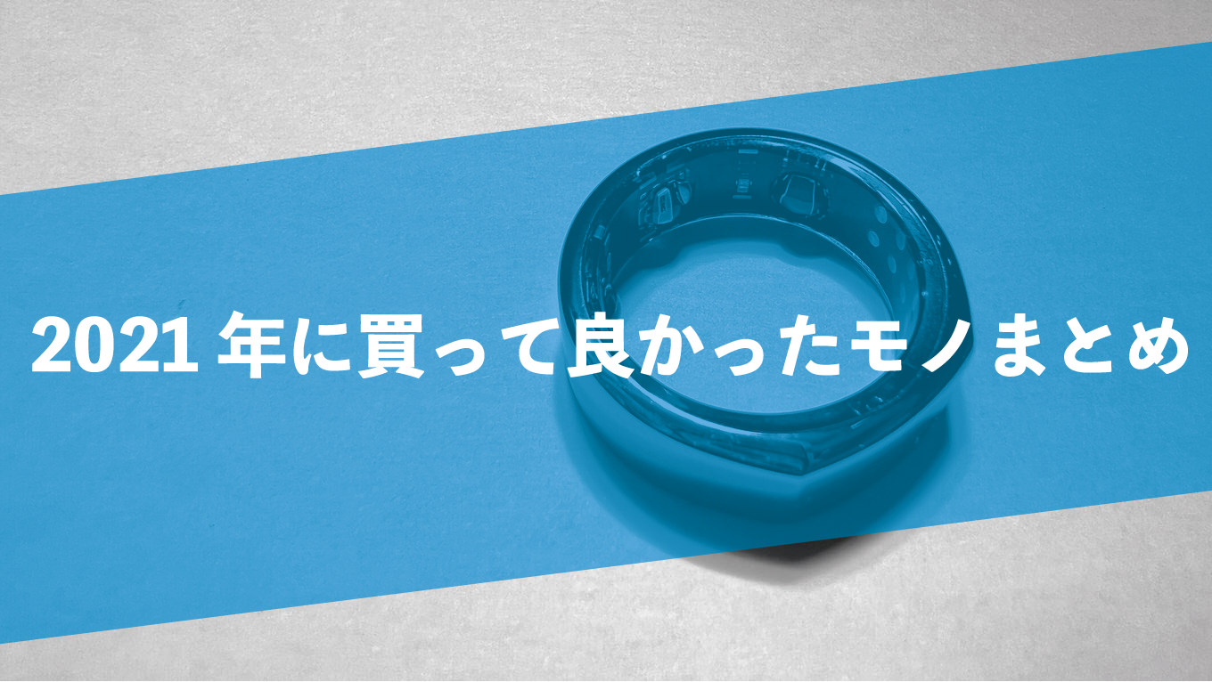 2021年に買って良かったモノまとめ!